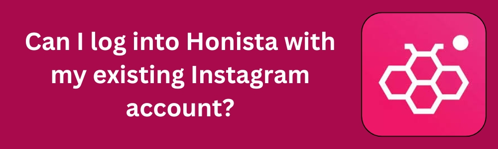 Can I log into Honista with my existing Instagram account?